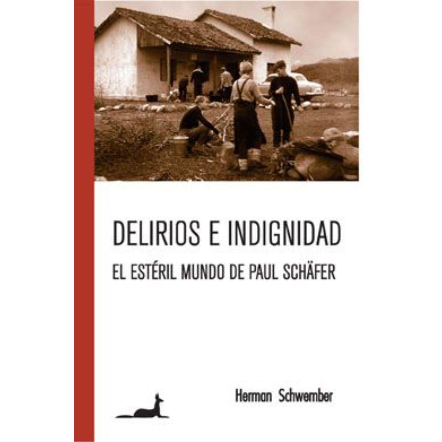 Delirios E Indignidad El Esteril Mundo De Paul Schäfer-0