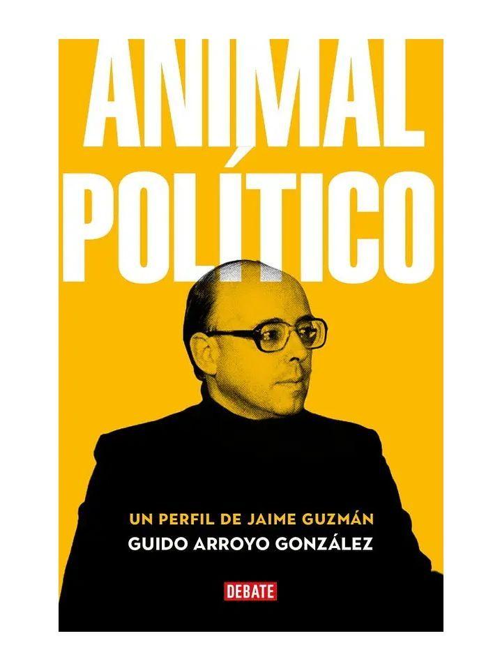 Animal político Un perfil de Jaime Guzmán Guido Exequiel Arroyo Gonzalez-1