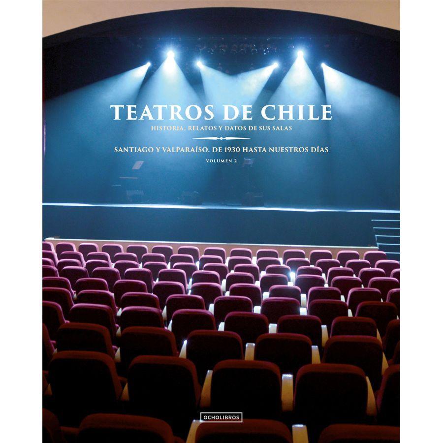 Teatros de Chile. Historia, relatos y datos de sus salas. Santiago y Valparaíso -1