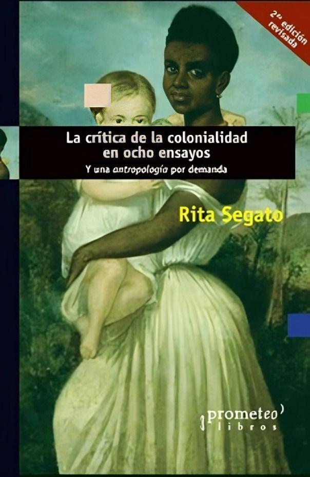 La Crítica De La Colonialidad En Ocho Ensayos. Y Una Antropología Por Demanda - Rita Sagato-0