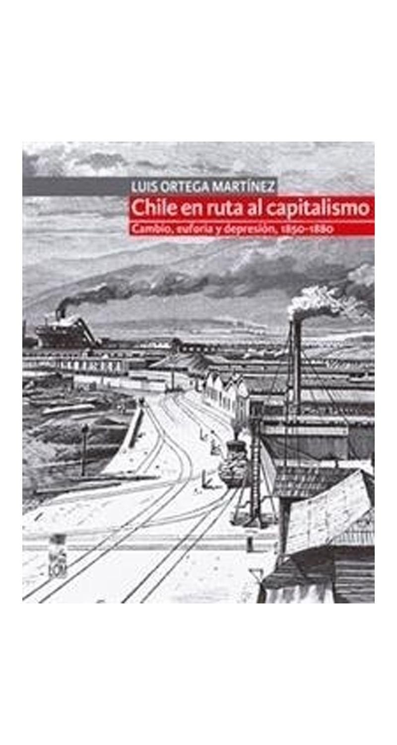 CHILE EN RUTA AL CAPITALISMO | LUIS ORTEGA MARTÍNEZ  | 391-0