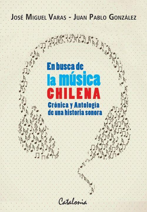 En Busca De La Musica Chilena. Cronica Y Antologia De Una Historia Sonora - Jose Miguel Varas-0