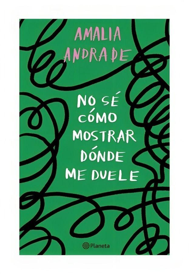 LIBRO NO SÉ CÓMO MOSTRAR DÓNDE ME DUELE / AMALIA ANDRADE / PLANETA-0