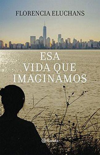 ESA VIDA QUE IMAGINAMOS | FLORENCIA ELUCHANS  | 958-0