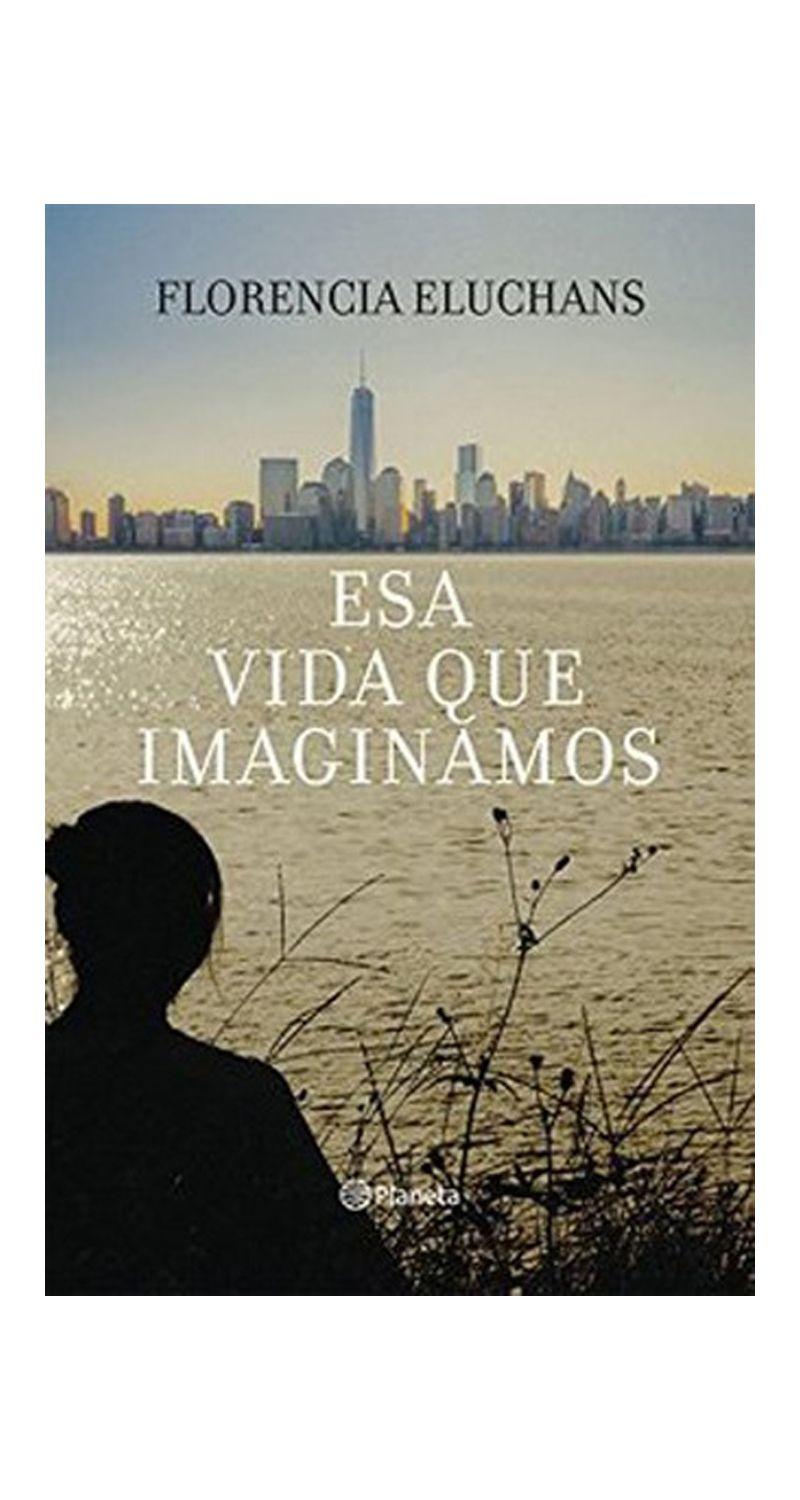 ESA VIDA QUE IMAGINAMOS | FLORENCIA ELUCHANS  | 958-2