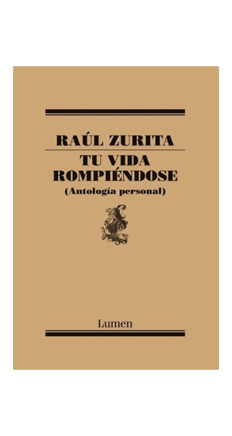 Tu Vida Rompiendose. Antologia Personal - Raul Zurita-2