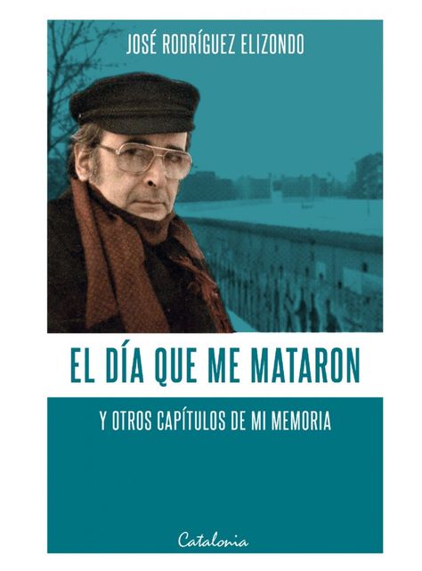 EL DIA QUE ME MATARON Y OTROS CAPITULOS DE MI VIDA-0