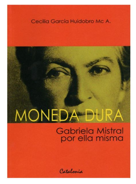 MONEDA DURA. GABRIELA MISTRAL POR ELLA MISMA-0