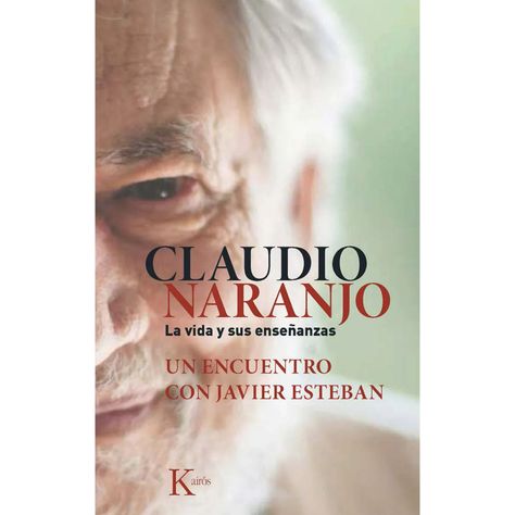 Claudio Naranjo. La Vida Y Sus Enseñanzas-0
