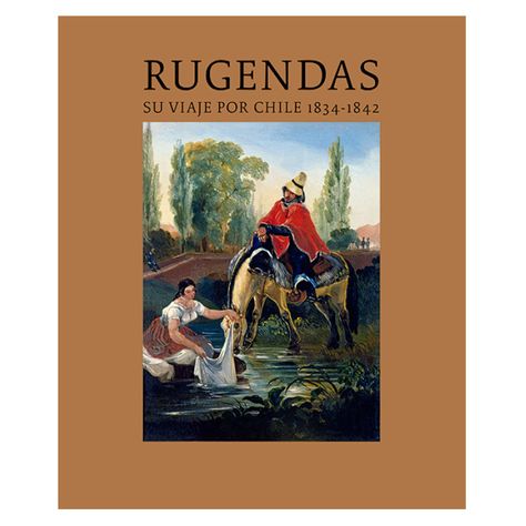 Rugendas: Su Viaje Por Chile 1834 - 1842-0
