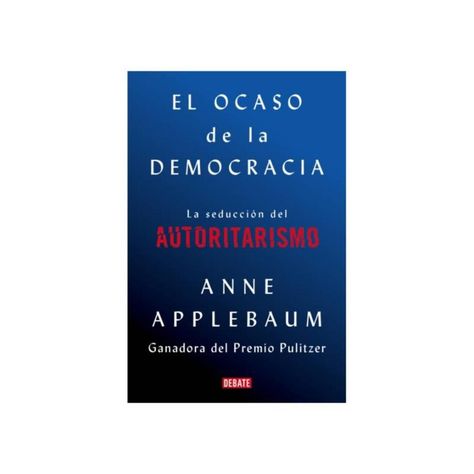 El Ocaso de la Democracia (Debate, Anne Applebaum)-0