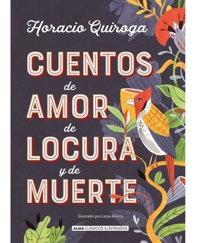 Cuentos De Amor, Locura Y Muerte - Alma Ilustrado - Quiroga-0