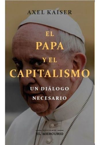 Libro El Papa Y El Capitalismo - Axel Kaiser-0