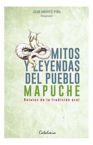 Libro Mitos Y Leyendas Del Pueblo Mapuche - Juan Andrés Piña-0