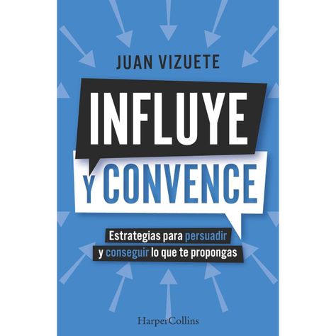 Libro INFLUYE Y CONVENCE. ESTRATEGIAS PARA PERSUADIR Y CONSEGUIR LO QUE TE PROPONGAS-0