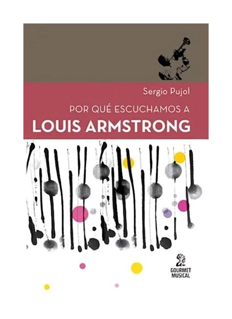 Por Qué Escuchamos A Louis Armstrong | Sergio Pujol | 855-0