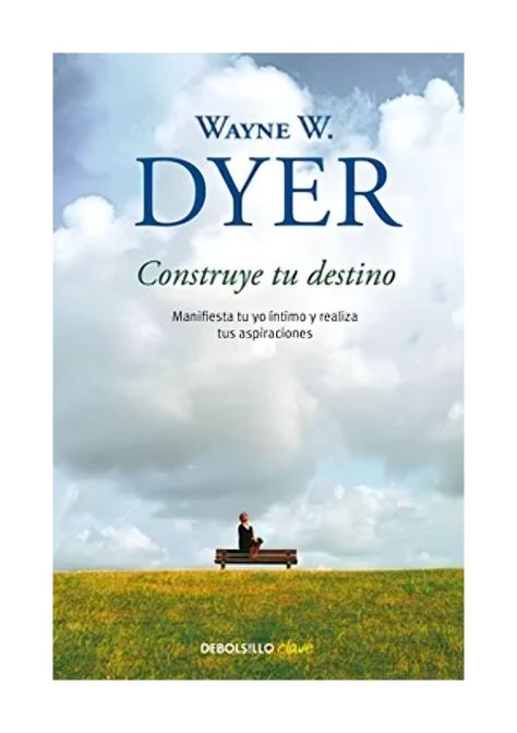 CONSTRUYE TU DESTINO  | WAYNE W. DYER | DEBOLS!LLO-0