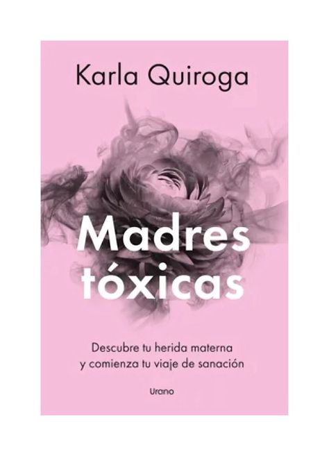 Madres Tóxicas | Karla Quiroga | Ediciones Urano | 853-0