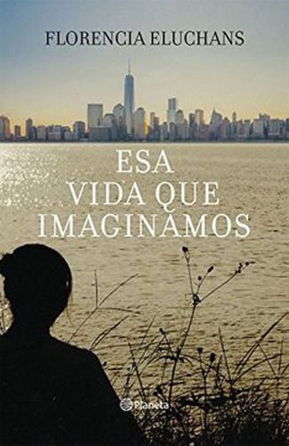 ESA VIDA QUE IMAGINAMOS | FLORENCIA ELUCHANS  | 958-0
