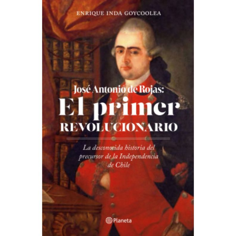 José Antonio Rojas: El Primer Revolucionario-0