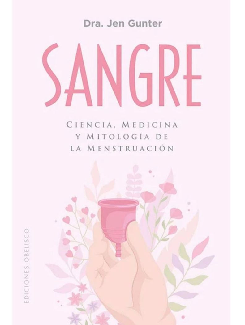 Sangre. Ciencia, medicina y mitologia de la menstruacion